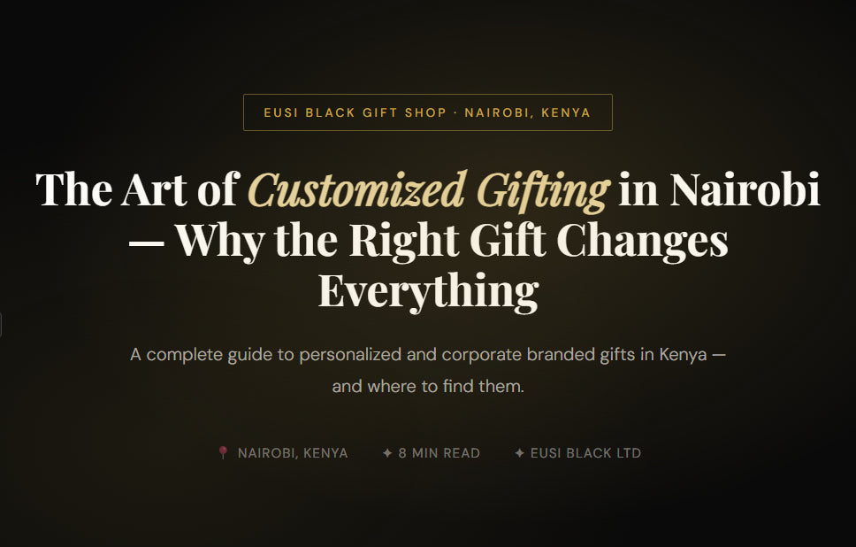 The Art of Customized Gifting in Nairobi — Why the Right Gift Changes Everything